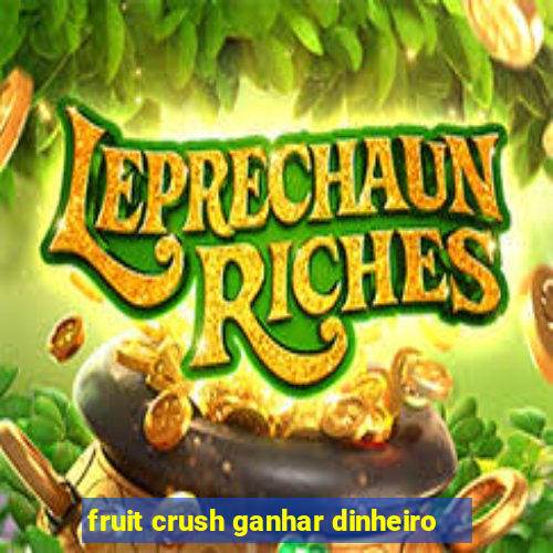 fruit crush ganhar dinheiro